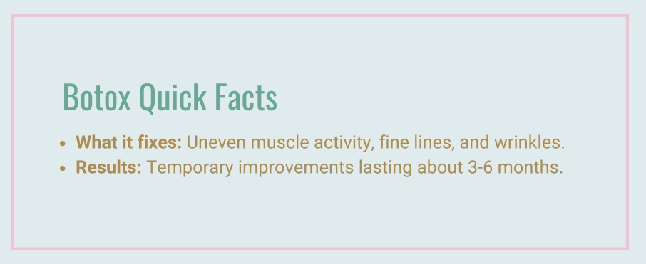 Botox Quick Facts - What it fixes: Volume loss, uneven facial contours, or hollow areas.
Results: Immediate improvements typically last 6-12 months, depending on the type of filler used.